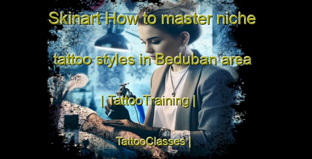 Skinart How to master niche tattoo styles in Beduban area | TattooTraining | TattooClasses | SkinartTraining-Nepal